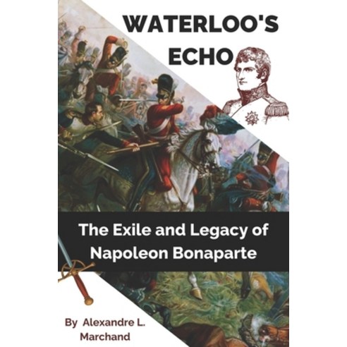 (영문도서) Waterloo''s Echo: The Exile and Legacy of Napoleon Bonaparte Paperback, Independently Published, English, 9798882548079