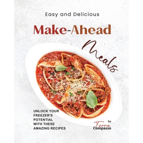 (영문도서) Easy and Delicious Make-Ahead Meals: Unlock Your Freezer''s Potential with These Amazing Recipes Paperback, Independently Published, English, 9798861157735
