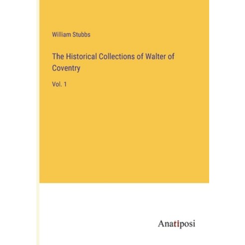 (영문도서) The Historical Collections of Walter of Coventry: Vol. 1 Paperback, Anatiposi Verlag, English, 9783382803124