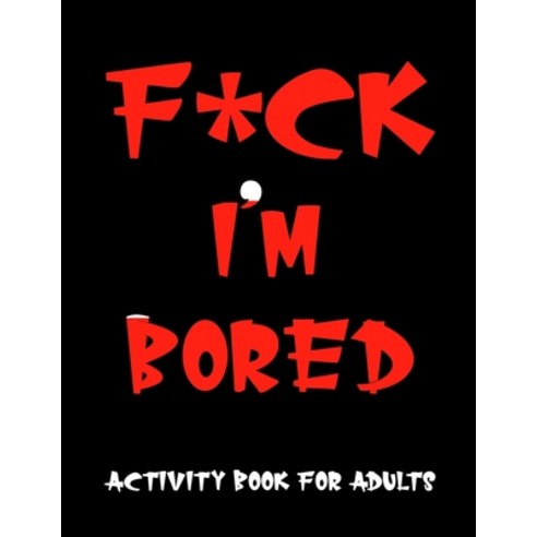 F*ck Im Bored Activity Book For Adults Paperback, Independently Published, English, 9798696390338