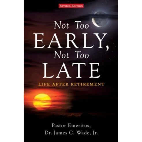 Not Too Early Not Too Late: Life After Retirement Paperback, Xulon Press, English, 9781662801549