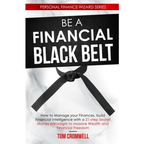 Be a Financial Black Belt: How to Manage your Finances build Financial Intelligence with a 21-step ... Paperback, Independently Published, English, 9798584380694