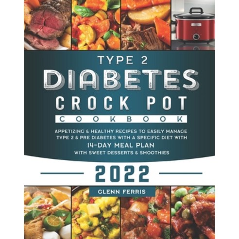 (영문도서) Type 2 Diabetes Crock Pot Cookbook 2022: Appetizing & Healthy Recipes to Easily Manage Type 2... Paperback, Independently Published, English, 9798462588426