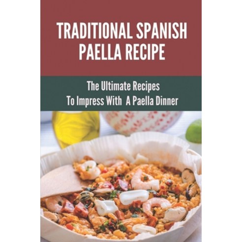 (영문도서) Traditional Spanish Paella Recipe: The Ultimate Recipes To Impress With A Paella Dinner: Cook... Paperback, Independently Published, English, 9798530613456