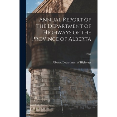 (영문도서) Annual Report of the Department of Highways of the Province of Alberta; 1952 Paperback, Hassell Street Press