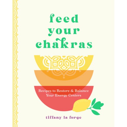 (영문도서) Feed Your Chakras: Recipes to Restore and Balance Your Energy Centers Hardcover, Wellfleet Press, English, 9781577154112