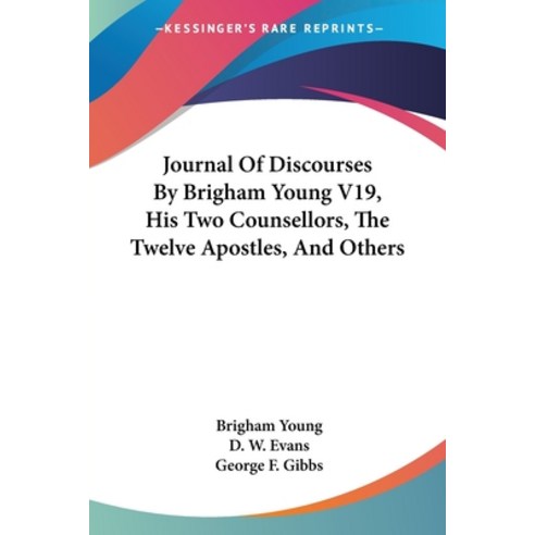 (영문도서) Journal Of Discourses By Brigham Young V19 His Two Counsellors The Twelve Apostles And Others Paperback, Kessinger Publishing, English, 9781428624009