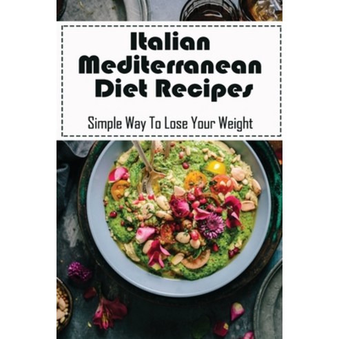 (영문도서) Italian Mediterranean Diet Recipes: Simple Way To Lose Your Weight: Mediterranean Diet Weight... Paperback, Independently Published, English, 9798462723377