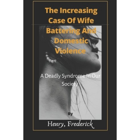 (영문도서) The Increasing Case Of Wife Battering And Domestic Violence: A Deadly Syndrome In Our Society Paperback, Independently Published, English, 9798847617802