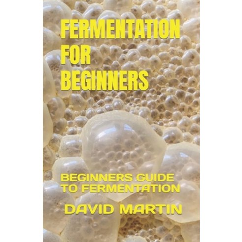 (영문도서) Fermentation for Beginners: Beginners Guide to Fermentation Paperback, Independently Published, English, 9798376078037