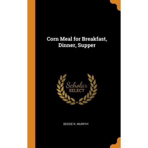 Corn Meal for Breakfast Dinner Supper Hardcover, Franklin Classics