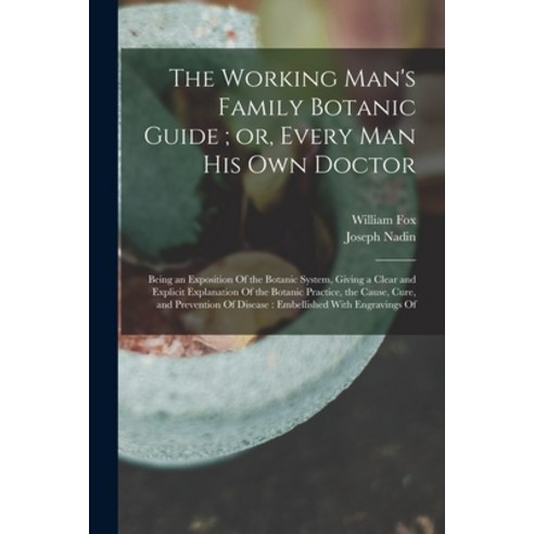 (영문도서) The Working Man''s Family Botanic Guide; or Every man his own Doctor: Being an Exposition Of ... Paperback, Legare Street Press, English, 9781017433401