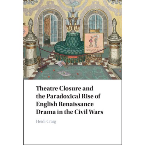 (영문도서) Theatre Closure and the Paradoxical Rise of English Renaissance Drama in the Civil Wars Hardcover, Cambridge University Press, 9781009224031