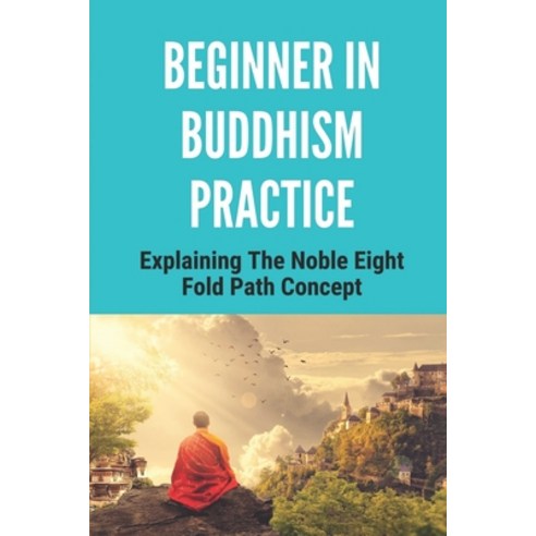 (영문도서) Beginner In Buddhism Practice: Explaining The Noble Eight Fold Path Concept: Beginning To Pra... Paperback, Independently Published, English, 9798529307809