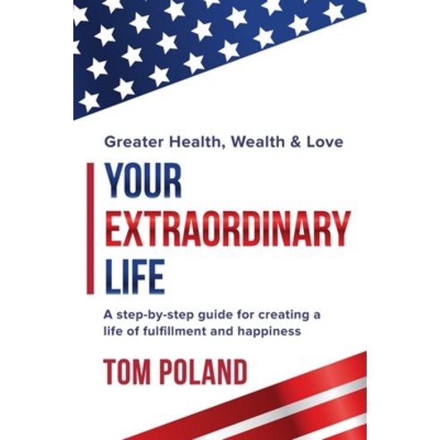 Your Extraordinary Life: A step by step guide for creating a life of fulfillment and happiness Paperback, Tom Poland International