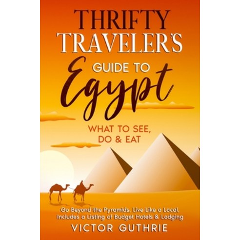 Thrifty Traveler''s Guide to Egypt: What to See Do & Eat- Go Beyond the Pyramids Live Like a Local ... Paperback, Independently Published, English, 9798702600987