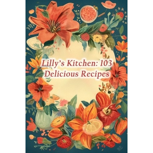 (영문도서) Lilly''s Kitchen: 103 Delicious Recipes Paperback, Independently Published, English, 9798858529378