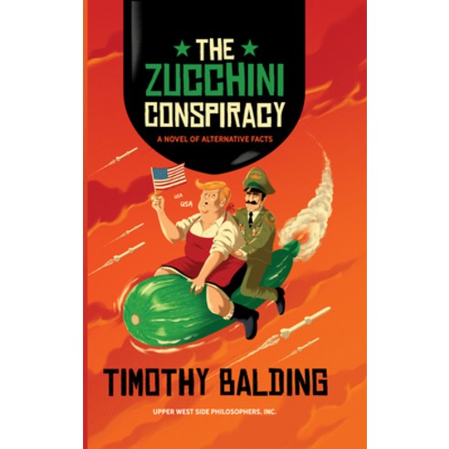 The Zucchini Conspiracy: A Novel of Alternative Facts Paperback, Upper West Side Philosophers Inc.