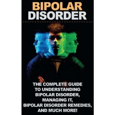 Bipolar Disorder: The complete guide to understanding bipolar disorder managing it bipolar disorde... Hardcover, Ingram Publishing, English, 9781761033179