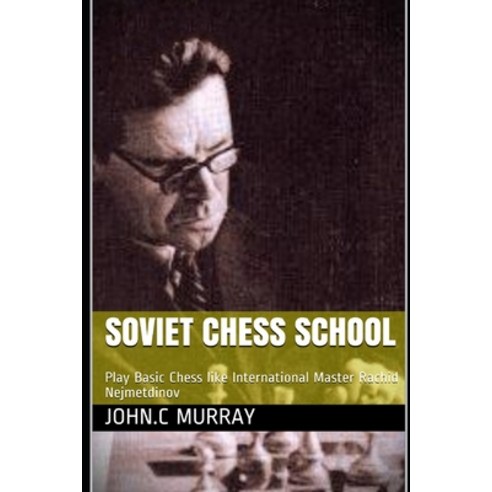 Soviet Chess School: Play Basic Chess like International Master Rachid Nejmetdinov Paperback, Independently Published, English, 9798591075392