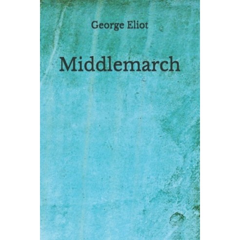 Middlemarch: (Aberdeen Classics Collection) Paperback, Independently Published