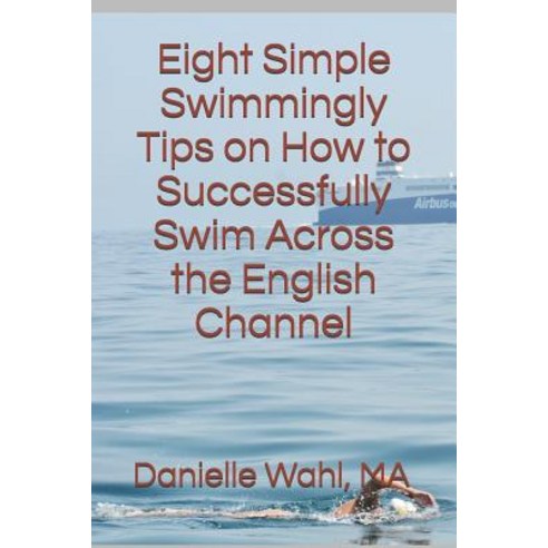 Eight Simple Swimmingly Tips on How to Successfully Swim Across the English Channel Paperback, Independently Published, 9781097208395