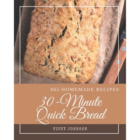 365 Homemade 30-Minute Quick Bread Recipes: An Inspiring 30-Minute Quick Bread Cookbook for You Paperback, Independently Published