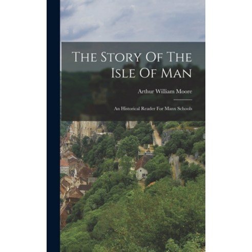 (영문도서) The Story Of The Isle Of Man: An Historical Reader For Manx Schools Hardcover, Legare Street Press, English, 9781017835083