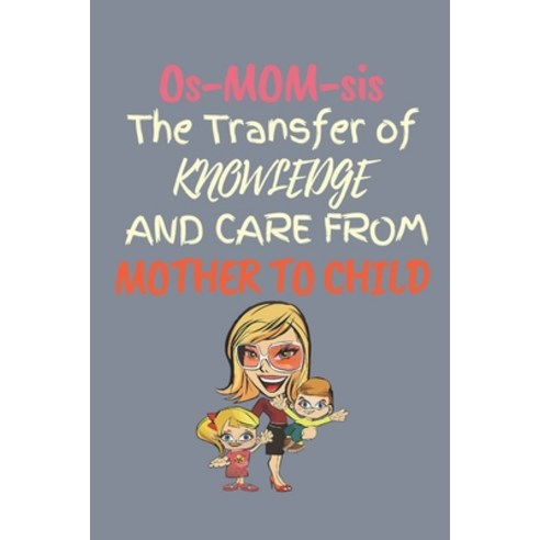 (영문도서) Os-MOM-sis is the Transfer of Knowledge From Mother To Child: Best Mothers Day Unique Gift Id... Paperback, Independently Published, English, 9798614652432