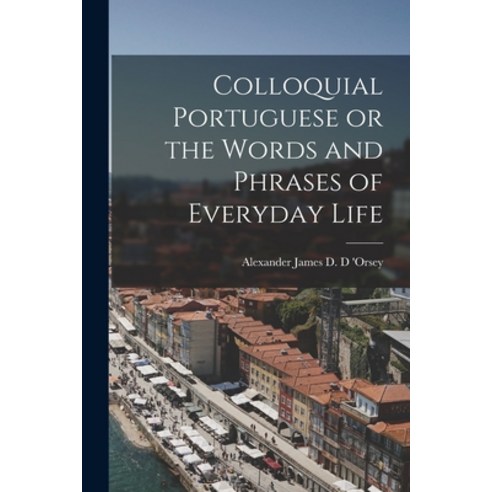 (영문도서) Colloquial Portuguese or the Words and Phrases of Everyday Life Paperback, Legare Street Press, English, 9781017884753