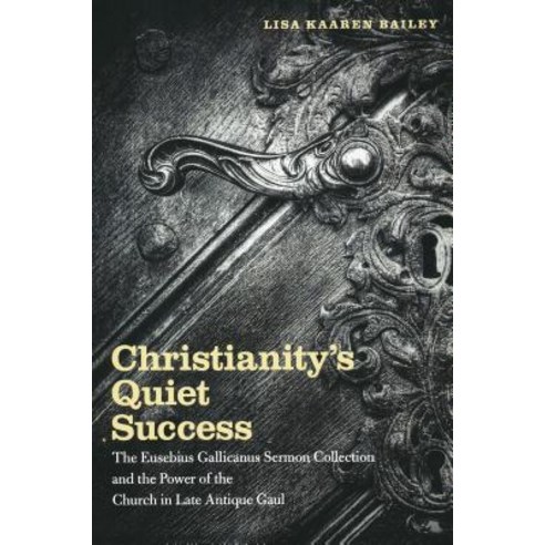 Christianity''s Quiet Success: The Eusebius Gallicanus Sermon Collection and the Power of the Church ... Paperback, University of Notre Dame Press