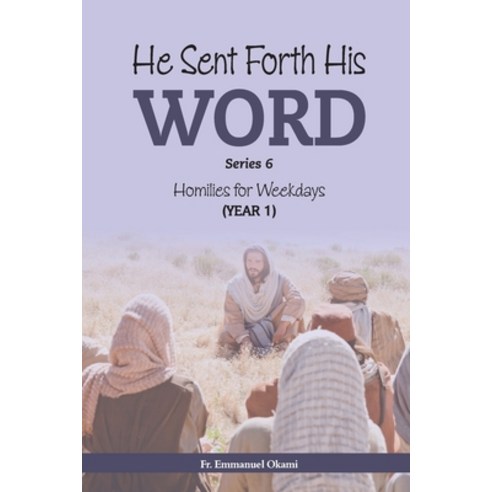 He Sent Forth His Word (Series 6): Homilies for Weekdays Cycle I Paperback, Independently Published