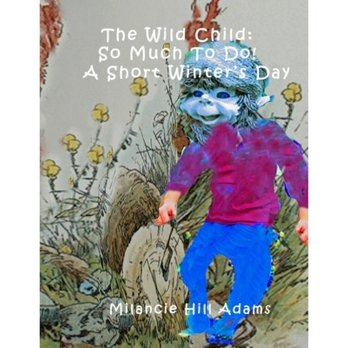 (영문도서) The Wild Child: So Much To Do On a Short Winter''s Day Paperback, Independently Published, English, 9798524592880