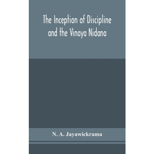 The Inception of Discipline and the Vinaya Nidana; Being a Translation and Edition of the Bahiranida... Hardcover, Alpha Edition