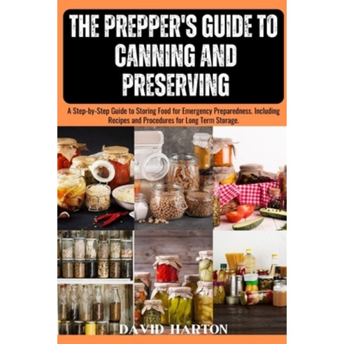 (영문도서) The Prepper''s Guide to Canning and Preserving: A Step-by-Step Guide to Storing Food for Emerg... Paperback, Independently Published, English, 9798877658752