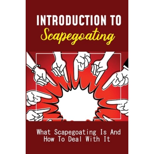 (영문도서) Introduction To Scapegoating: What Scapegoating Is And How To Deal With It: Scapegoat Theory ... Paperback, Independently Published, English, 9798452089025