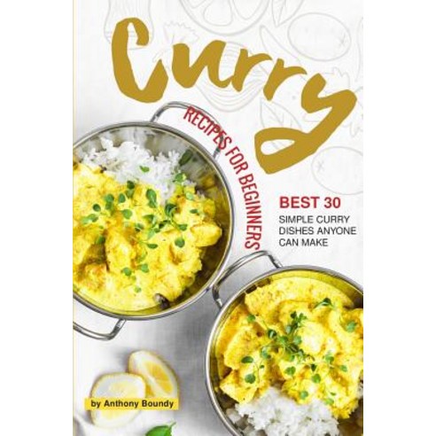 Curry Recipes for Beginners: Best 30 Simple Curry Dishes Anyone Can Make Paperback, Independently Published, English, 9781797850795