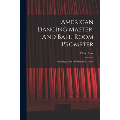 (영문도서) American Dancing Master And Ball-room Prompter: Containing About Five Hundred Dances Paperback, Legare Street Press, English, 9781016135054