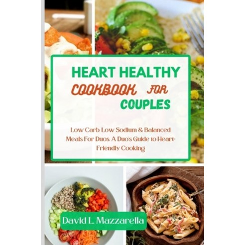 (영문도서) Heart Healthy Cookbook for Couples: Low Carb Low Sodium & Balanced Meals For Duos. A Duo''s G... Paperback, Independently Published, English, 9798878131407