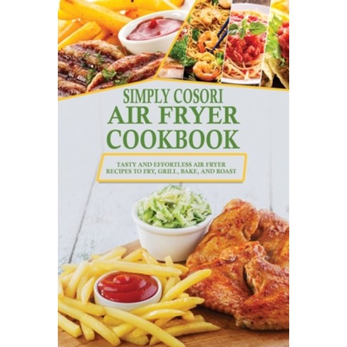 (영문도서) Simply Cosori Air Fryer Cookbook: Tasty and Effortless Air Fryer Recipes to Fry Grill Bake ... Paperback, Air Fryer Lab, English, 9781802937855