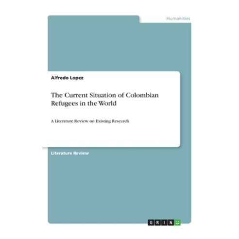 The Current Situation of Colombian Refugees in the World: A Literature Review on Existing Research Paperback, Grin Verlag, English, 9783668953796
