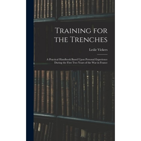 (영문도서) Training for the Trenches: A Practical Handbook Based Upon Personal Experience During the Fir... Hardcover, Legare Street Press, English, 9781018064574