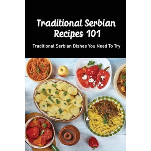 (영문도서) Traditional Serbian Recipes 101: Traditional Serbian Dishes You Need to Try: Mouthwatering Se... Paperback, Independently Published, English, 9798532742499