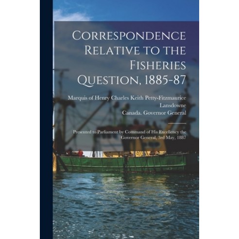 (영문도서) Correspondence Relative to the Fisheries Question 1885-87 [microform]: Presented to Parliame... Paperback, Legare Street Press, English, 9781013316265