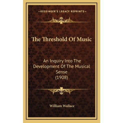 The Threshold Of Music: An Inquiry Into The Development Of The Musical Sense (1908) Hardcover, Kessinger Publishing