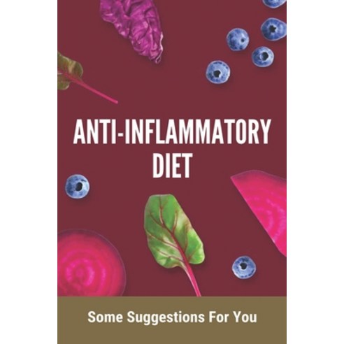 Anti-Inflammatory Diet: Some Suggestions For You (New Edition): Anti Inflammatory Diet Plan Paperback, Independently Published, English, 9798738222948