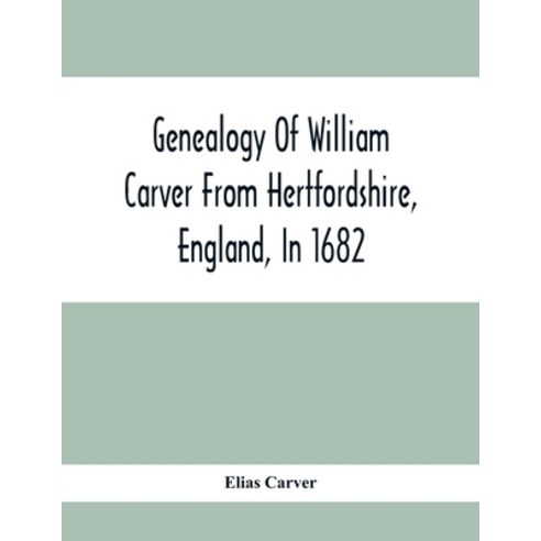 Genealogy Of William Carver From Hertfordshire England In 1682 Paperback, Alpha Edition, English, 9789354416057