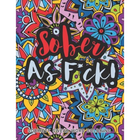Sober As F*ck: Sobriety Coloring Book and Inspiring Coloring Journal for Addiction Recovery - Motiva... Paperback, Independently Published