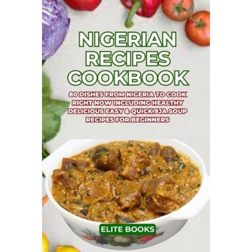 (영문도서) Nigerian Recipes Cookbook: 80 Dishes from Nigeria to Cook Right Now Including Healthy Delicio... Paperback, Independently Published, English, 9798878855921
