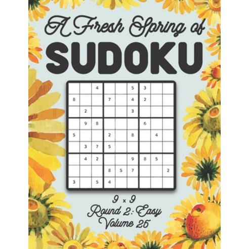 A Fresh Spring of Sudoku 9 x 9 Round 2: Easy Volume 25: Sudoku for Relaxation Spring Time Puzzle Gam... Paperback, Independently Published, English, 9798596563375